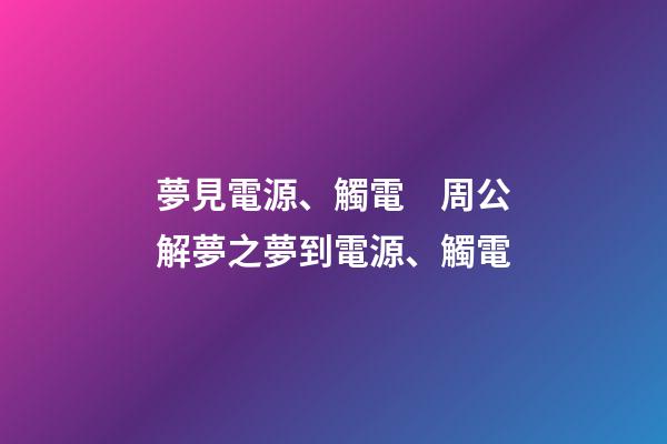 夢見電源、觸電　周公解夢之夢到電源、觸電